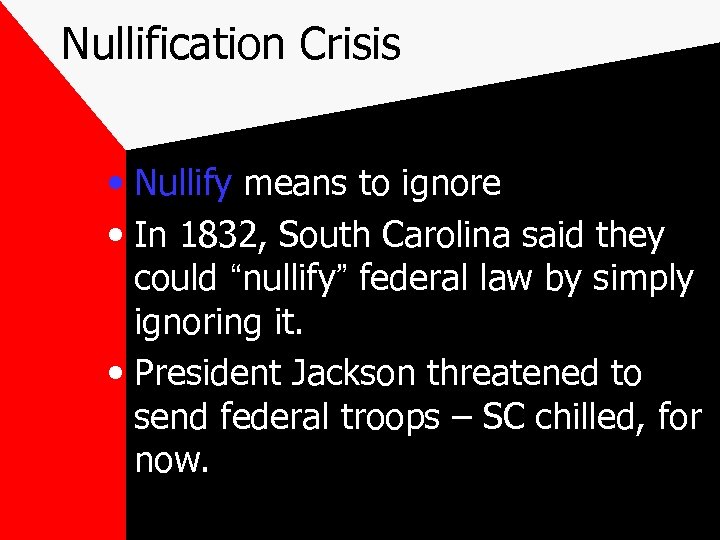 Nullification Crisis • Nullify means to ignore • In 1832, South Carolina said they