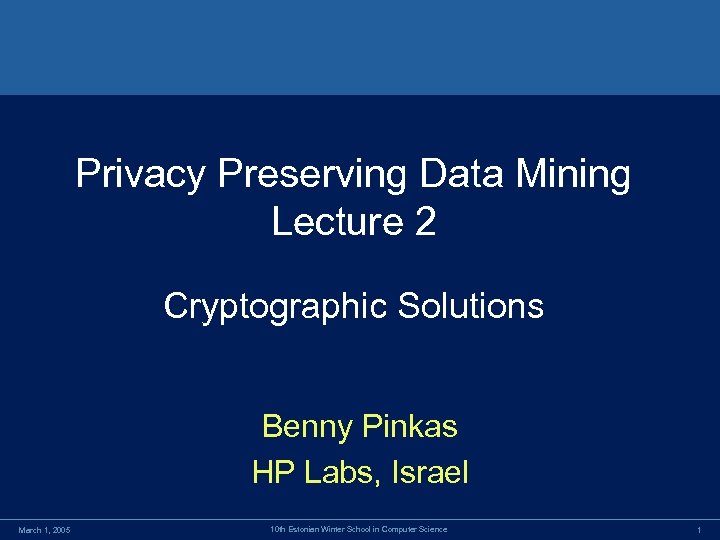 Privacy Preserving Data Mining Lecture 2 Cryptographic Solutions Benny Pinkas HP Labs, Israel March