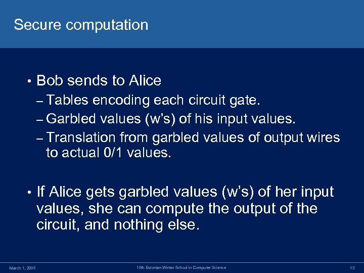 Secure computation • Bob sends to Alice – Tables encoding each circuit gate. –