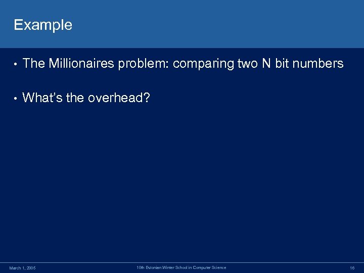 Example • The Millionaires problem: comparing two N bit numbers • What’s the overhead?