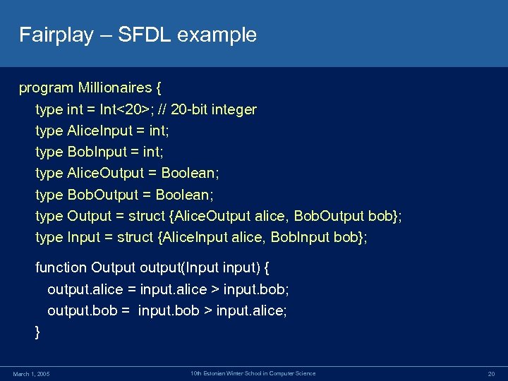 Fairplay – SFDL example program Millionaires { type int = Int<20>; // 20 -bit