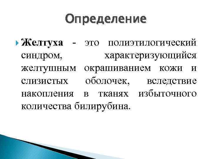 Определение Желтуха - это полиэтилогический синдром, характеризующийся желтушным окрашиванием кожи и слизистых оболочек, вследствие