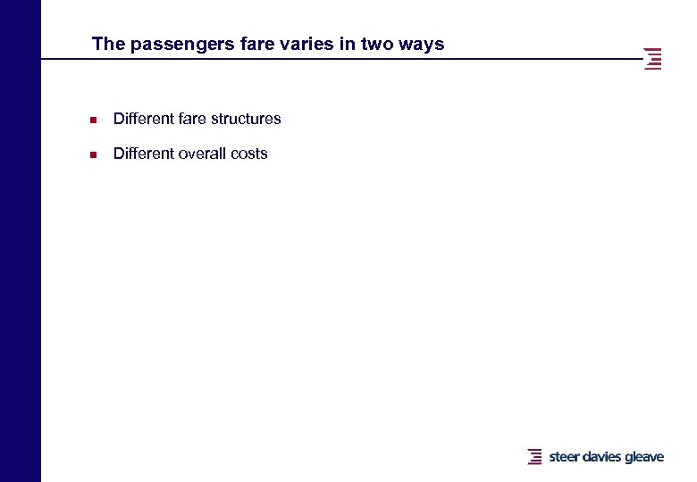 The passengers fare varies in two ways n Different fare structures n Different overall