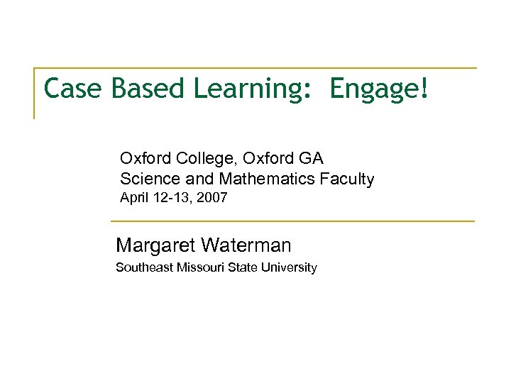 Case Based Learning: Engage! Oxford College, Oxford GA Science and Mathematics Faculty April 12