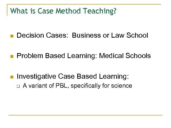 What is Case Method Teaching? n Decision Cases: Business or Law School n Problem