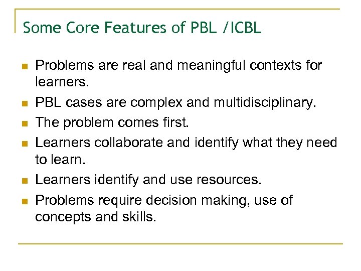 Some Core Features of PBL /ICBL n n n Problems are real and meaningful