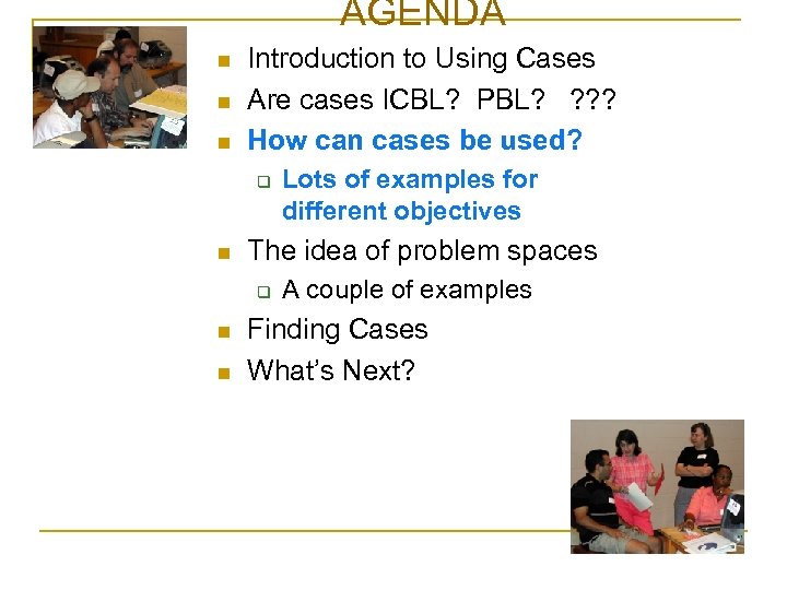 AGENDA Agenda n n n Introduction to Using Cases Are cases ICBL? PBL? ?