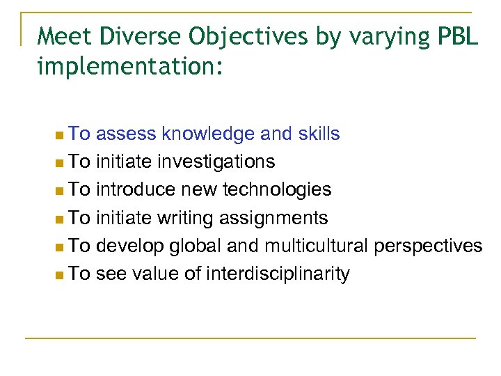 Meet Diverse Objectives by varying PBL implementation: n To assess knowledge and skills n