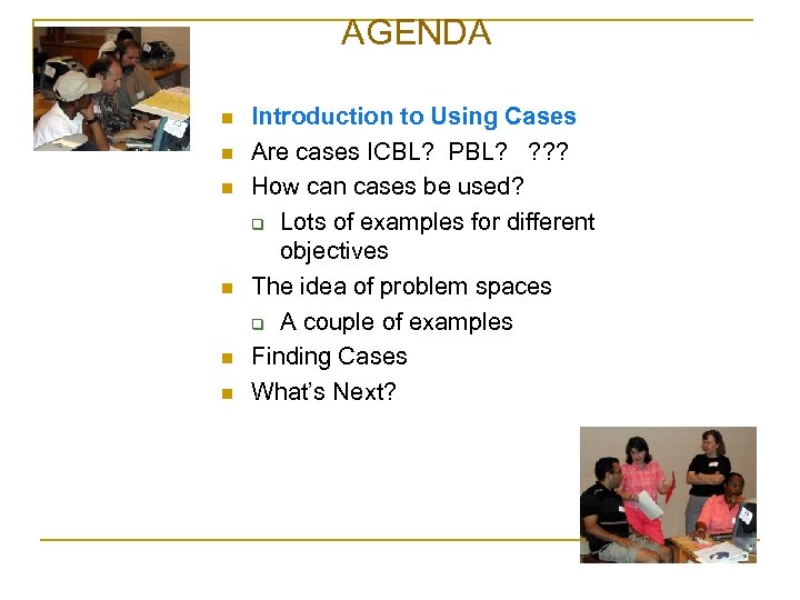 AGENDA Agenda n n n Introduction to Using Cases Are cases ICBL? PBL? ?