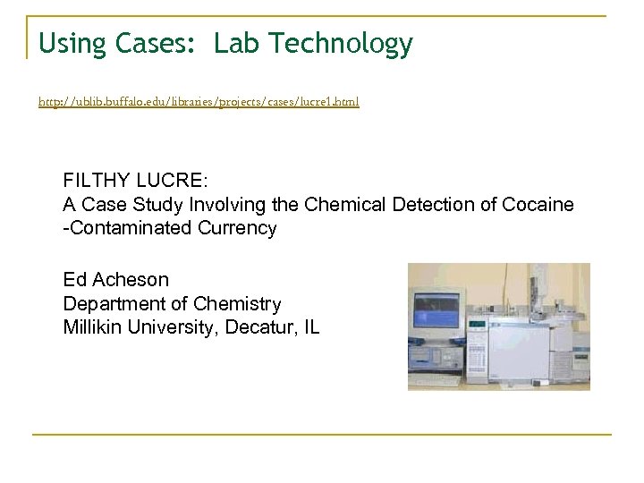 Using Cases: Lab Technology http: //ublib. buffalo. edu/libraries/projects/cases/lucre 1. html FILTHY LUCRE: A Case