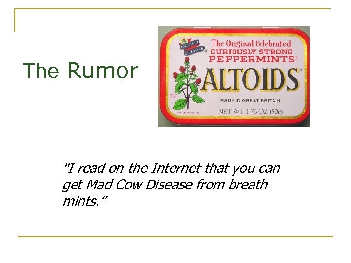 The Rumor "I read on the Internet that you can get Mad Cow Disease