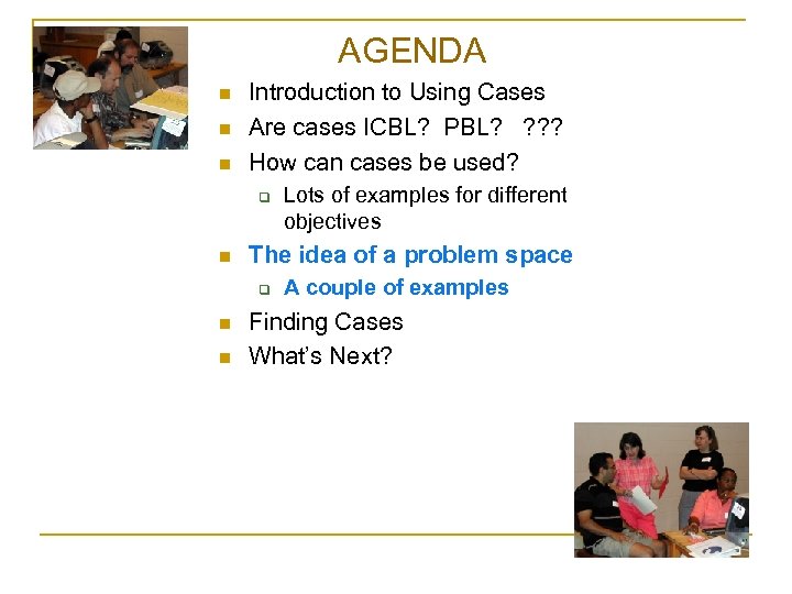Agenda AGENDA n n n Introduction to Using Cases Are cases ICBL? PBL? ?