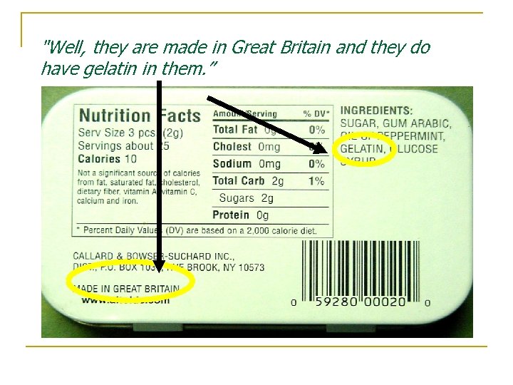 "Well, they are made in Great Britain and they do have gelatin in them.