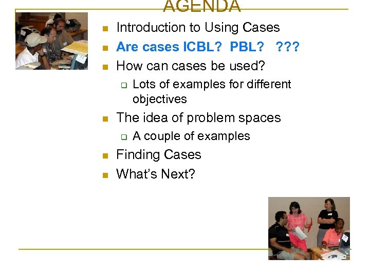 AGENDA Agenda n n n Introduction to Using Cases Are cases ICBL? PBL? ?