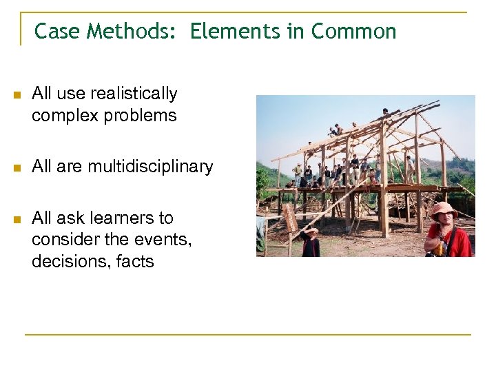 Case Methods: Elements in Common n All use realistically complex problems n All are