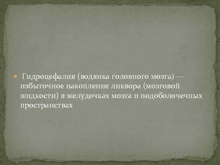  Гидроцефалия (водянка головного мозга) — избыточное накопление ликвора (мозговой жидкости) в желудочках мозга