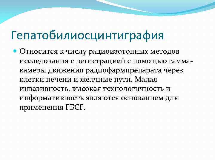 Гепатобилиосцинтиграфия Относится к числу радиоизотопных методов исследования с регистрацией с помощью гаммакамеры движения радиофармпрепарата