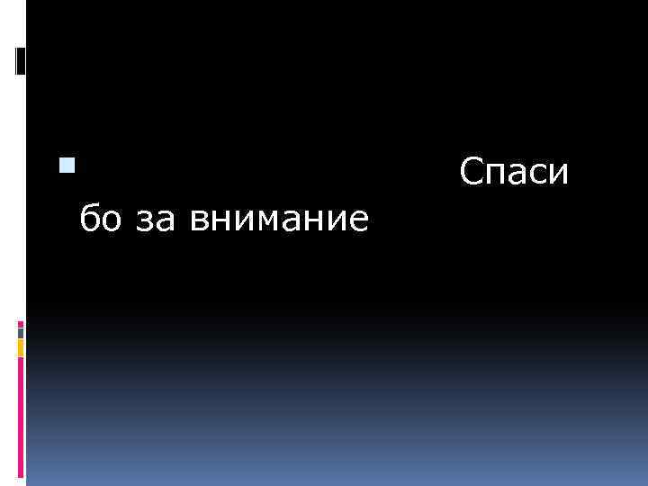  Спаси бо за внимание 