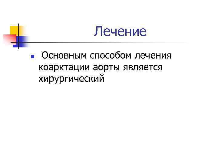 Лечение n Основным способом лечения коарктации аорты является хирургический 