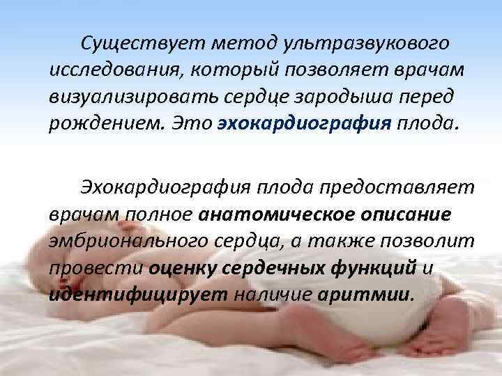 Существует метод ультразвукового исследования, который позволяет врачам визуализировать сердце зародыша перед рождением. Это эхокардиография