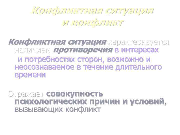 Конфликтная ситуация и конфликт Конфликтная ситуация характеризуется наличием противоречия в интересах и потребностях сторон,