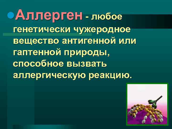 l. Аллерген - любое генетически чужеродное вещество антигенной или гаптенной природы, способное вызвать аллергическую