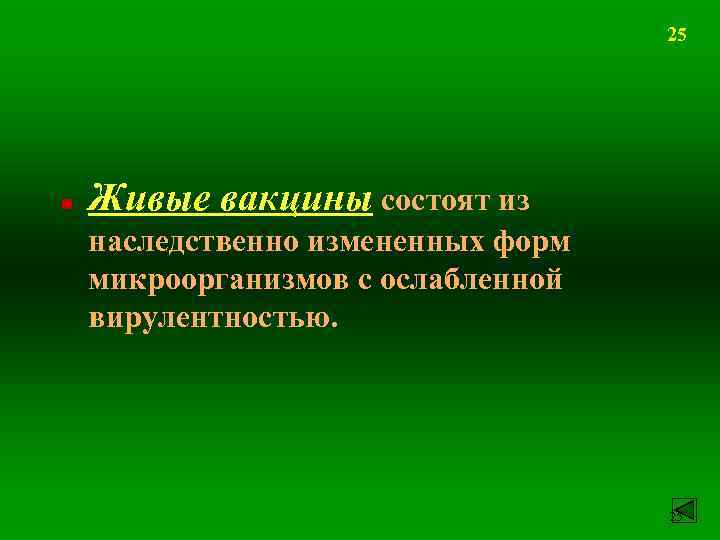 25 n Живые вакцины состоят из наследственно измененных форм микроорганизмов с ослабленной вирулентностью. 25