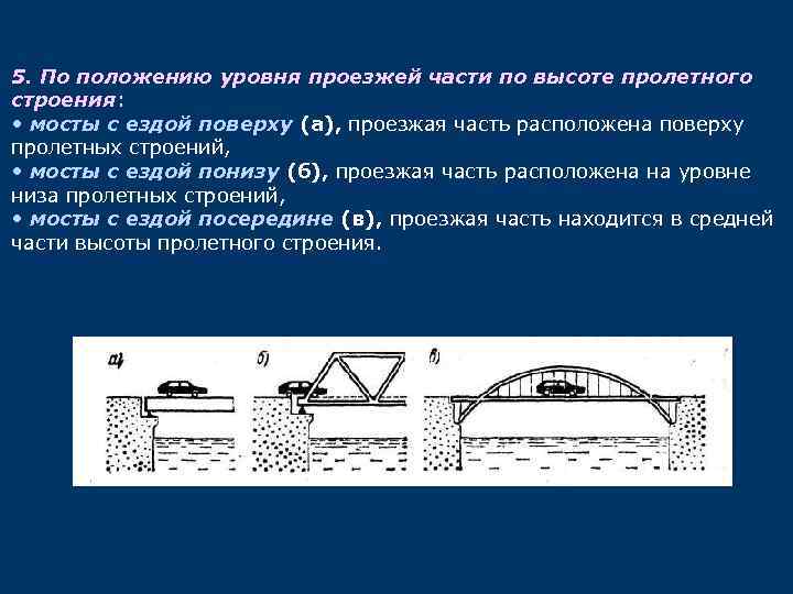 5. По положению уровня проезжей части по высоте пролетного строения: • мосты с ездой