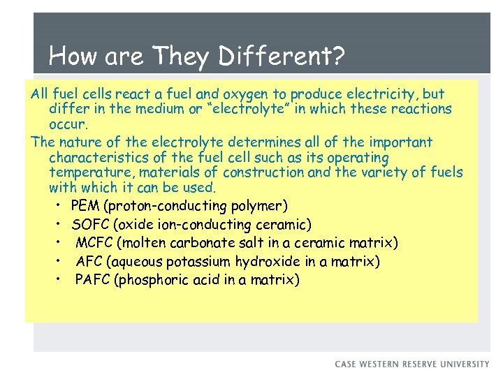 How are They Different? All fuel cells react a fuel and oxygen to produce