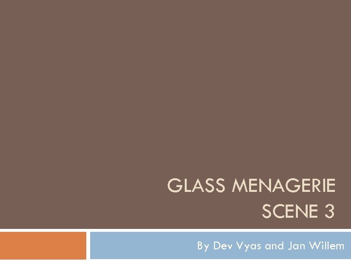 GLASS MENAGERIE SCENE 3 By Dev Vyas and Jan Willem 