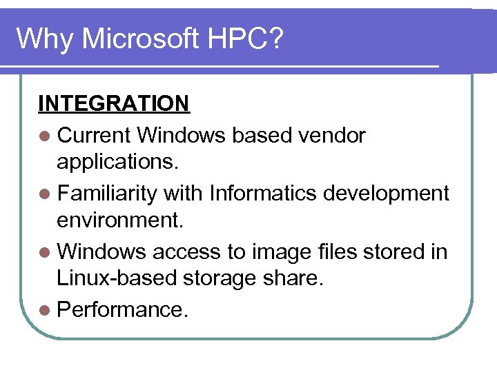 Why Microsoft HPC? INTEGRATION l Current Windows based vendor applications. l Familiarity with Informatics