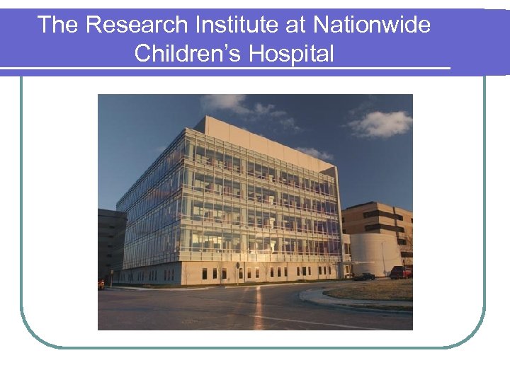 The Research Institute at Nationwide Children’s Hospital 