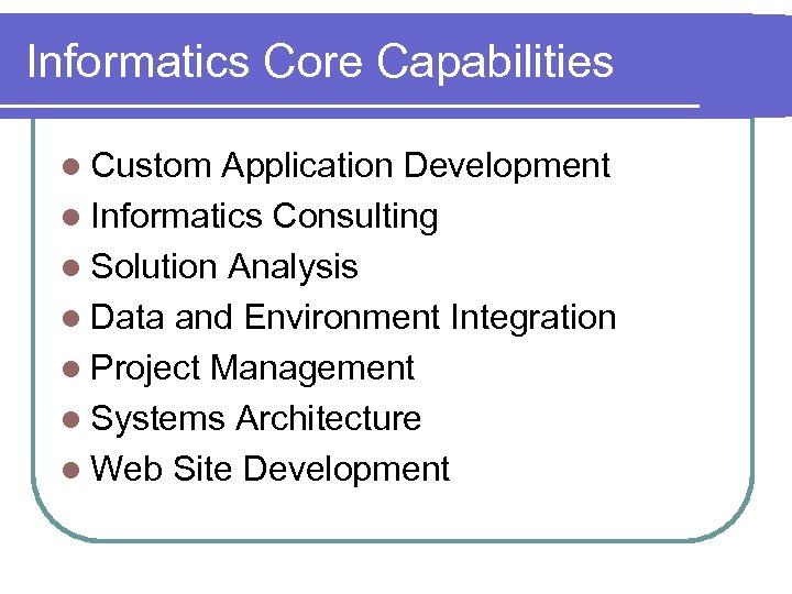 Informatics Core Capabilities l Custom Application Development l Informatics Consulting l Solution Analysis l