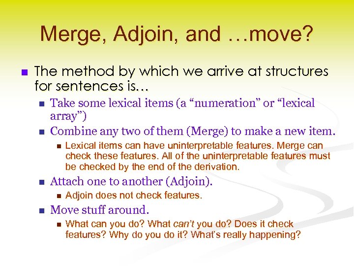 Merge, Adjoin, and …move? n The method by which we arrive at structures for