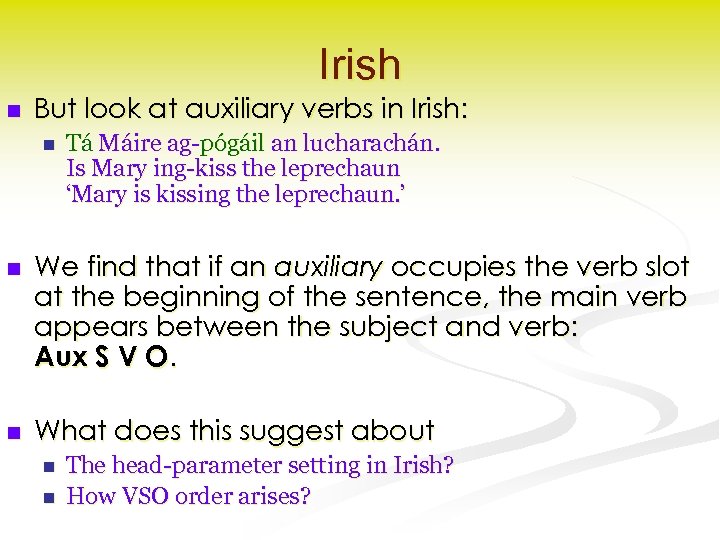 Irish n But look at auxiliary verbs in Irish: n Tá Máire ag-pógáil an