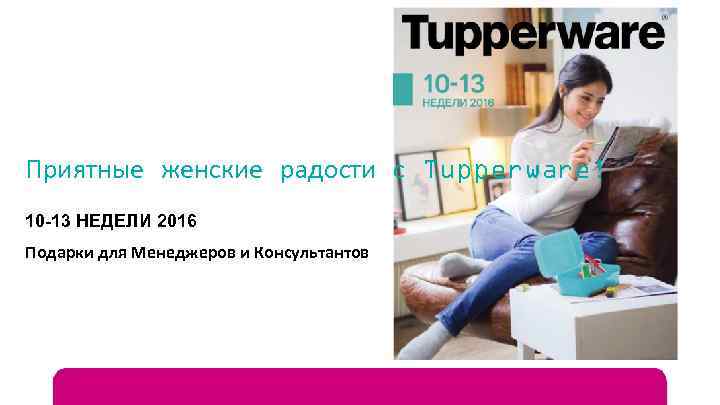 Приятные женские радости с Tupperware! 10 -13 НЕДЕЛИ 2016 Подарки для Менеджеров и Консультантов