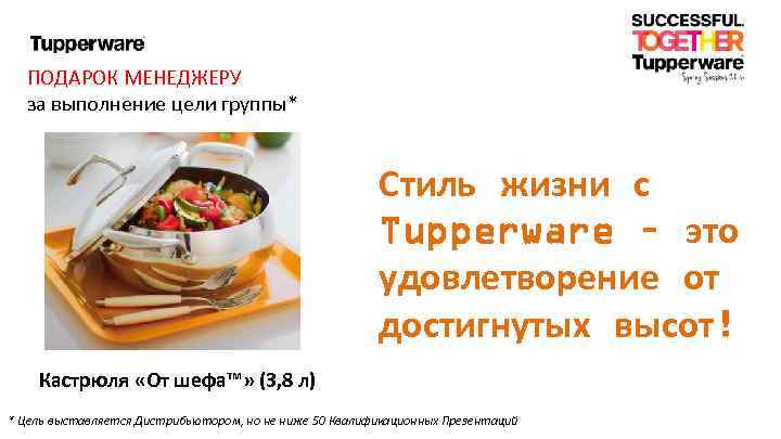 ПОДАРОК МЕНЕДЖЕРУ за выполнение цели группы* Стиль жизни с Tupperware – это удовлетворение от