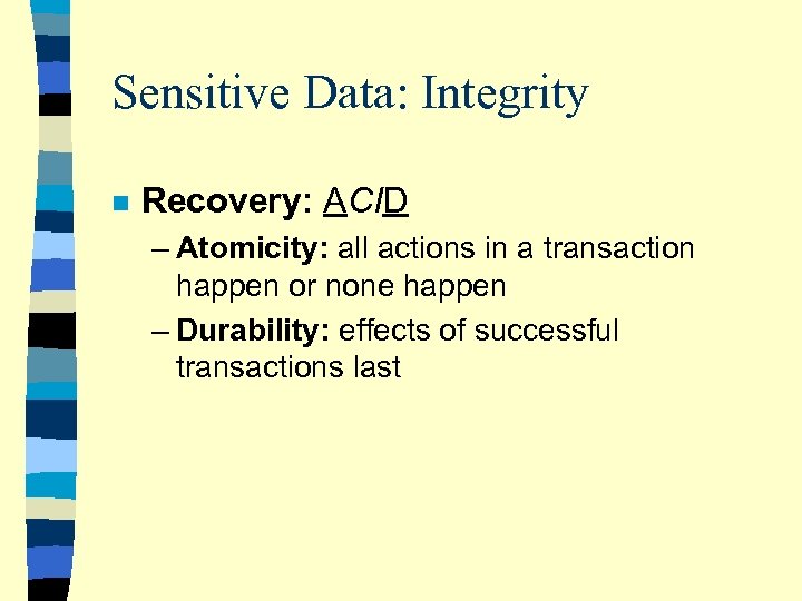 Sensitive Data: Integrity n Recovery: ACID – Atomicity: all actions in a transaction happen