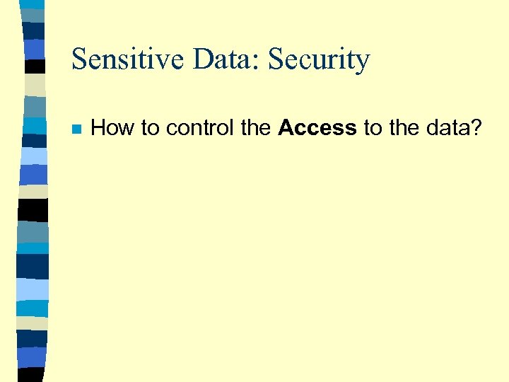 Sensitive Data: Security n How to control the Access to the data? 