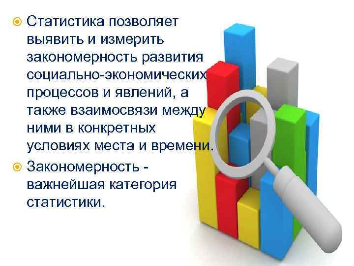 Статистика позволяет выявить и измерить закономерность развития социально-экономических процессов и явлений, а также взаимосвязи