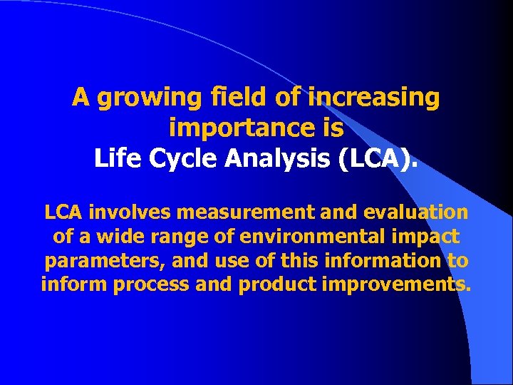 A growing field of increasing importance is Life Cycle Analysis (LCA). LCA involves measurement