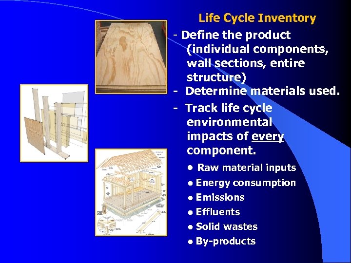 Life Cycle Inventory - Define the product (individual components, wall sections, entire structure) -