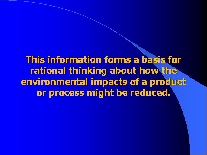 This information forms a basis for rational thinking about how the environmental impacts of