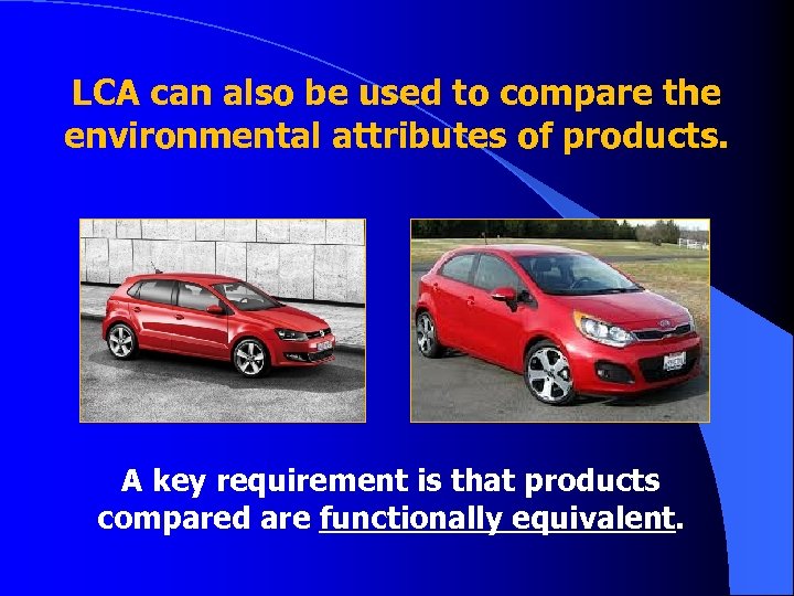 LCA can also be used to compare the environmental attributes of products. A key