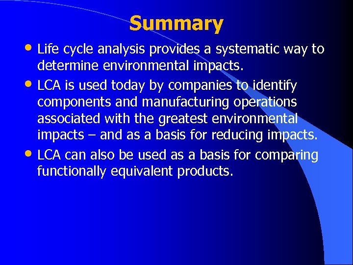 Summary • Life cycle analysis provides a systematic way to • • determine environmental