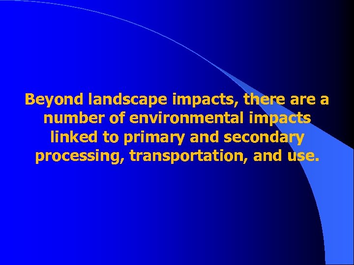 Beyond landscape impacts, there a number of environmental impacts linked to primary and secondary