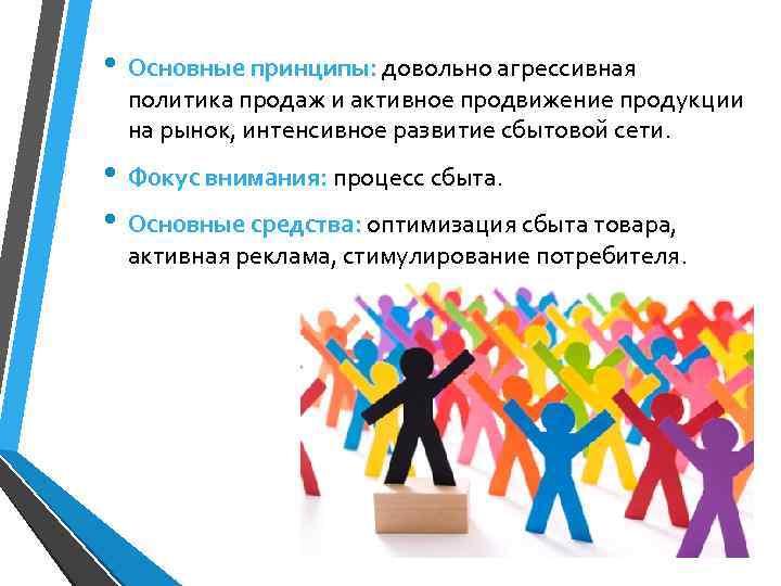  • Основные принципы: довольно агрессивная политика продаж и активное продвижение продукции на рынок,