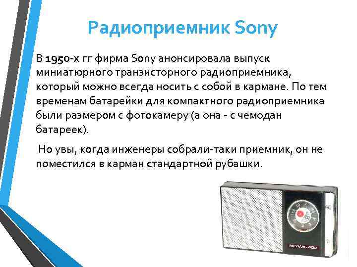 Радиоприемник Sony В 1950 -х гг фирма Sony анонсировала выпуск миниатюрного транзисторного радиоприемника, который