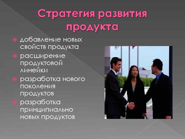 Стратегия развития продукта добавление новых свойств продукта расширение продуктовой линейки разработка нового поколения продуктов