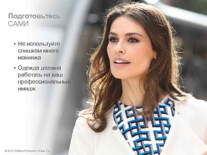 Подготовьтесь САМИ • Не используйте слишком много макияжа • Одежда должна работать на ваш